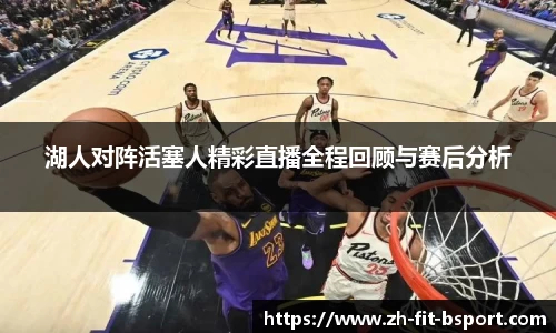 湖人对阵活塞人精彩直播全程回顾与赛后分析
