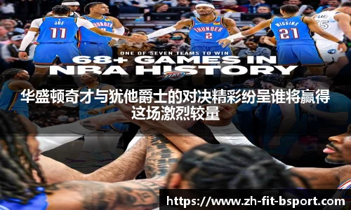 华盛顿奇才与犹他爵士的对决精彩纷呈谁将赢得这场激烈较量