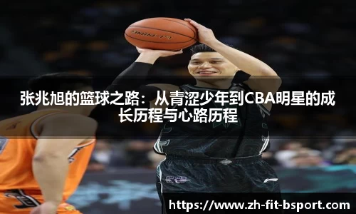 张兆旭的篮球之路：从青涩少年到CBA明星的成长历程与心路历程