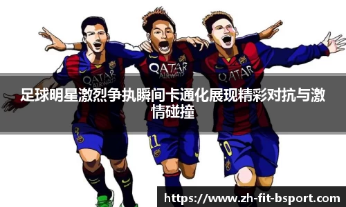 足球明星激烈争执瞬间卡通化展现精彩对抗与激情碰撞