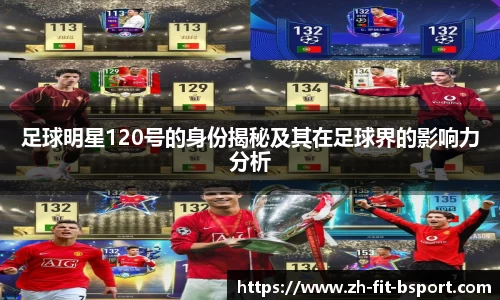 足球明星120号的身份揭秘及其在足球界的影响力分析