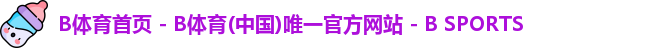 B体育首页 - B体育(中国)唯一官方网站 - B SPORTS